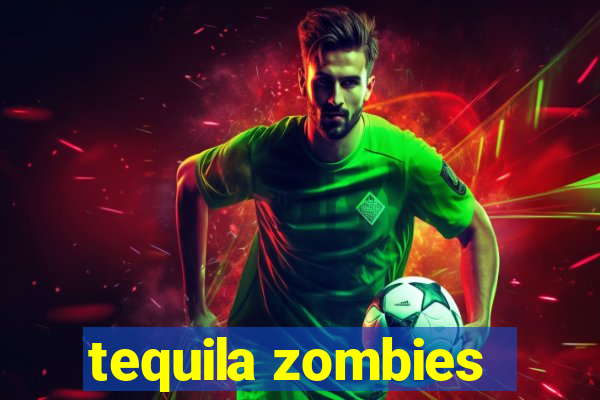 tequila zombies